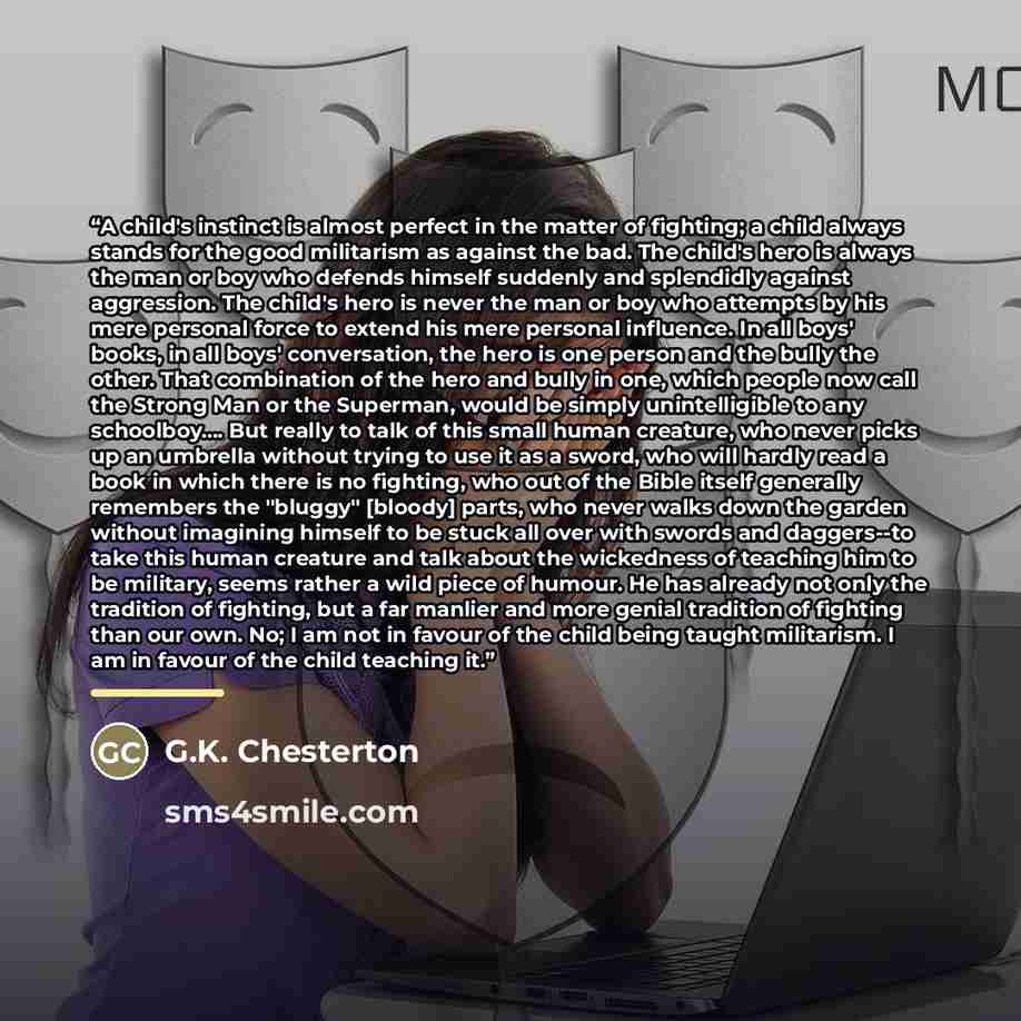 “A child's instinct is almost perfect in the matter of fighting; a child always stands for the good militarism as against the bad. The child's hero is always the man or boy who defends himself suddenly and splendidly against aggression. The child's hero is never the man or boy who attempts by his…” quote by G.K. Chesterton