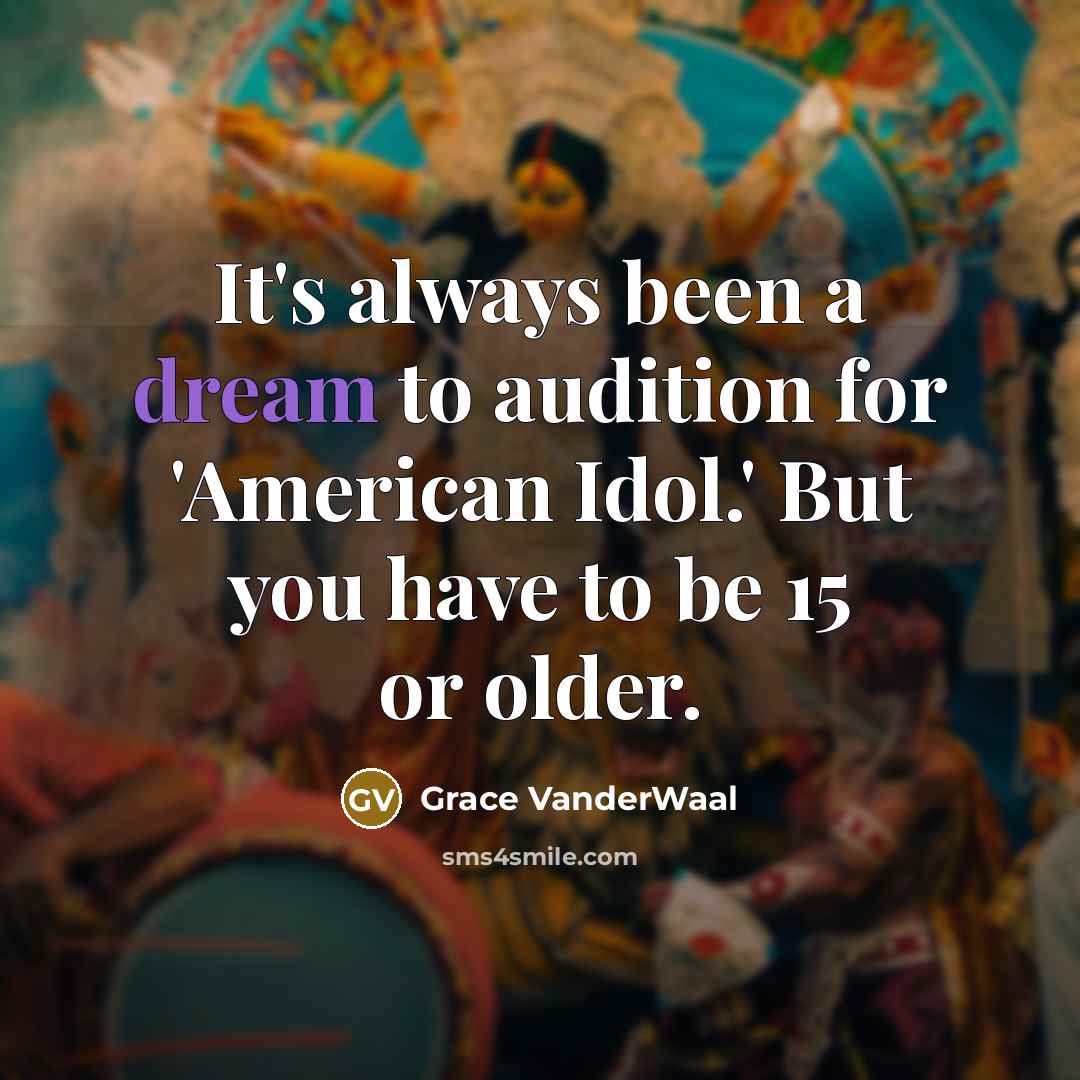 “It's always been a dream to audition for 'American Idol.' But you have to be 15 or older.” quote by Grace VanderWaal