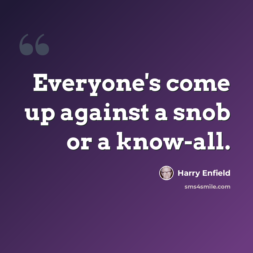 “Everyone's come up against a snob or a know-all.” quote by Harry Enfield