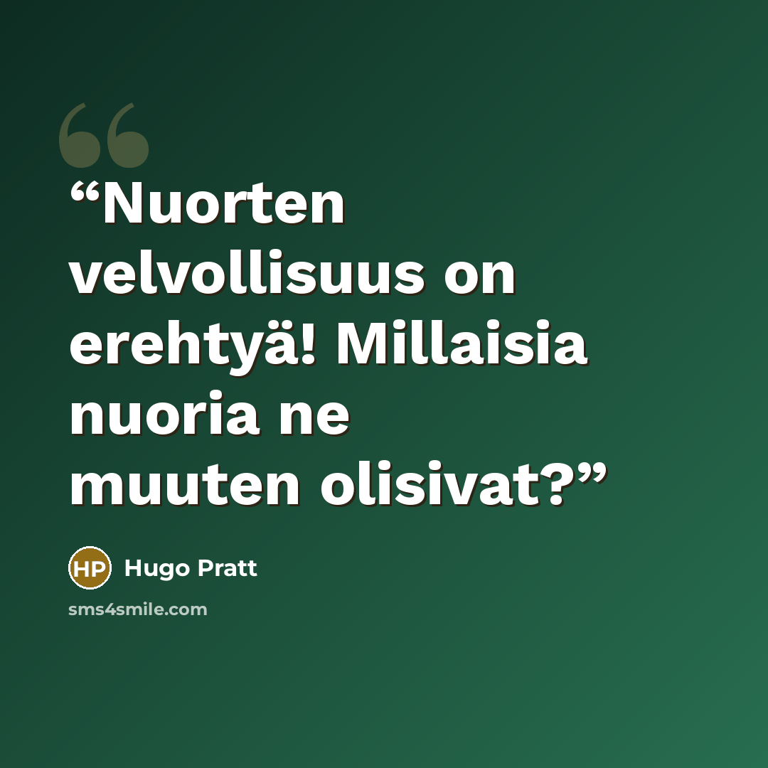 “Nuorten velvollisuus on erehtyä! Millaisia nuoria ne muuten olisivat?” quote by Hugo Pratt