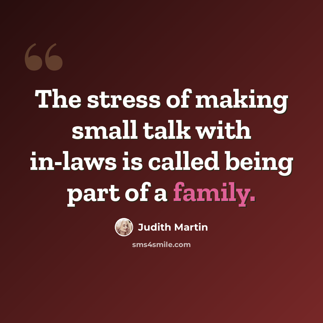 “The stress of making small talk with in-laws is called being part of a family.” quote by Judith Martin