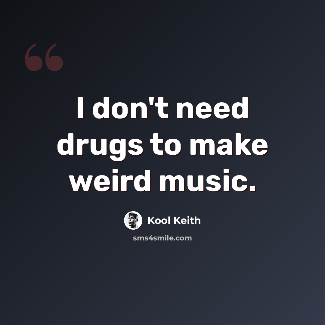“I don't need drugs to make weird music.” quote by Kool Keith
