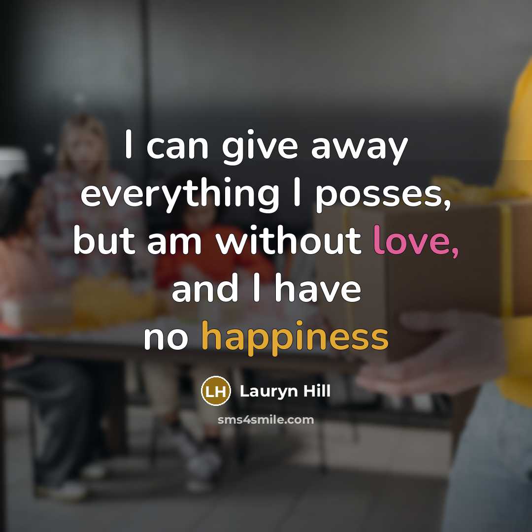 “I can give away everything I posses, but am without love, and I have no happiness” quote by Lauryn Hill