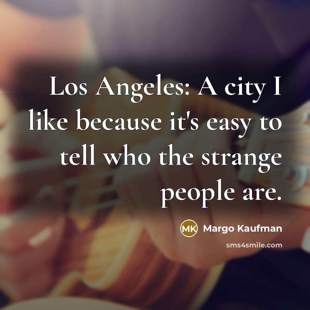 “Los Angeles: A city I like because it's easy to tell who the strange people are.” quote by Margo Kaufman