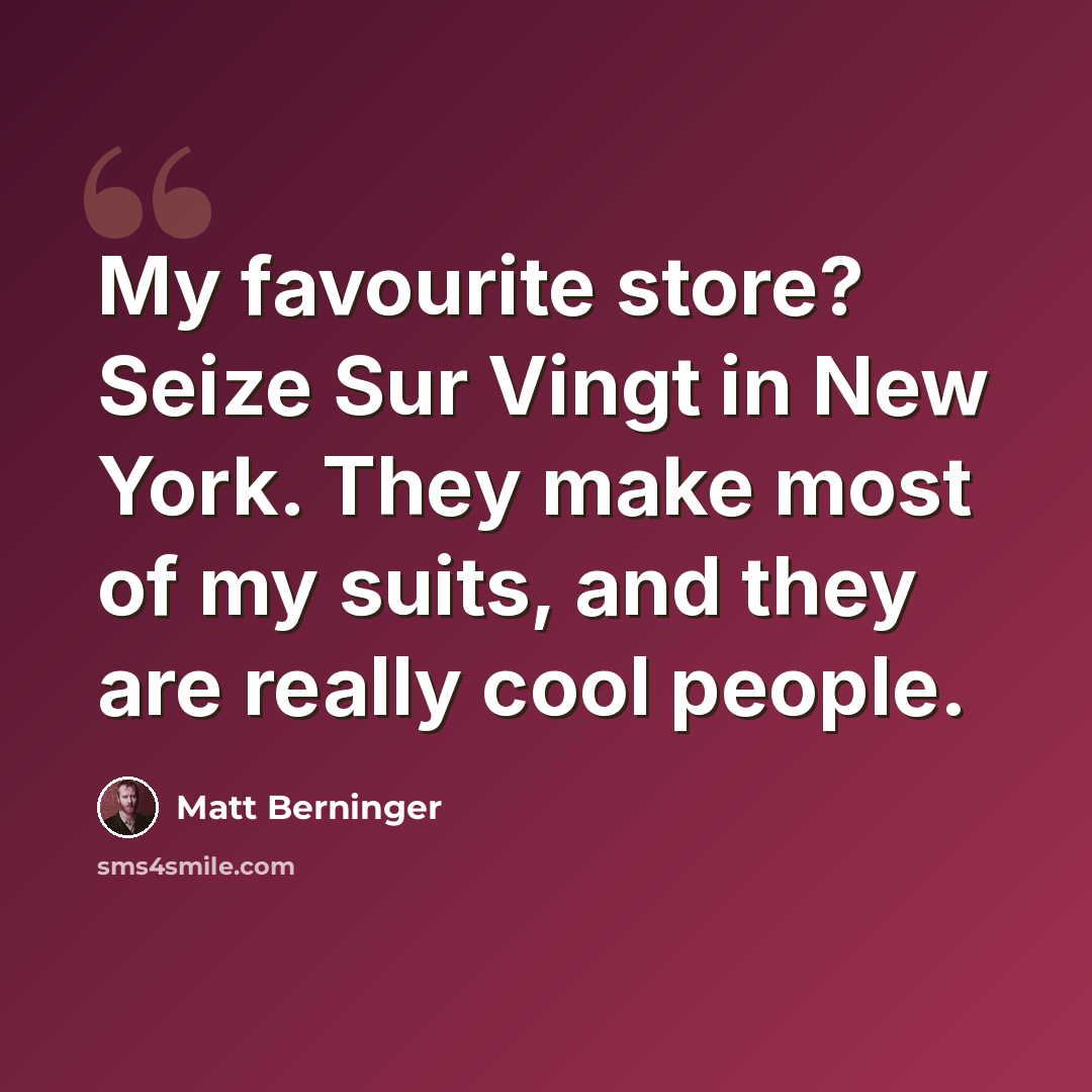 “My favourite store? Seize Sur Vingt in New York. They make most of my suits, and they are really cool people.” quote by Matt Berninger