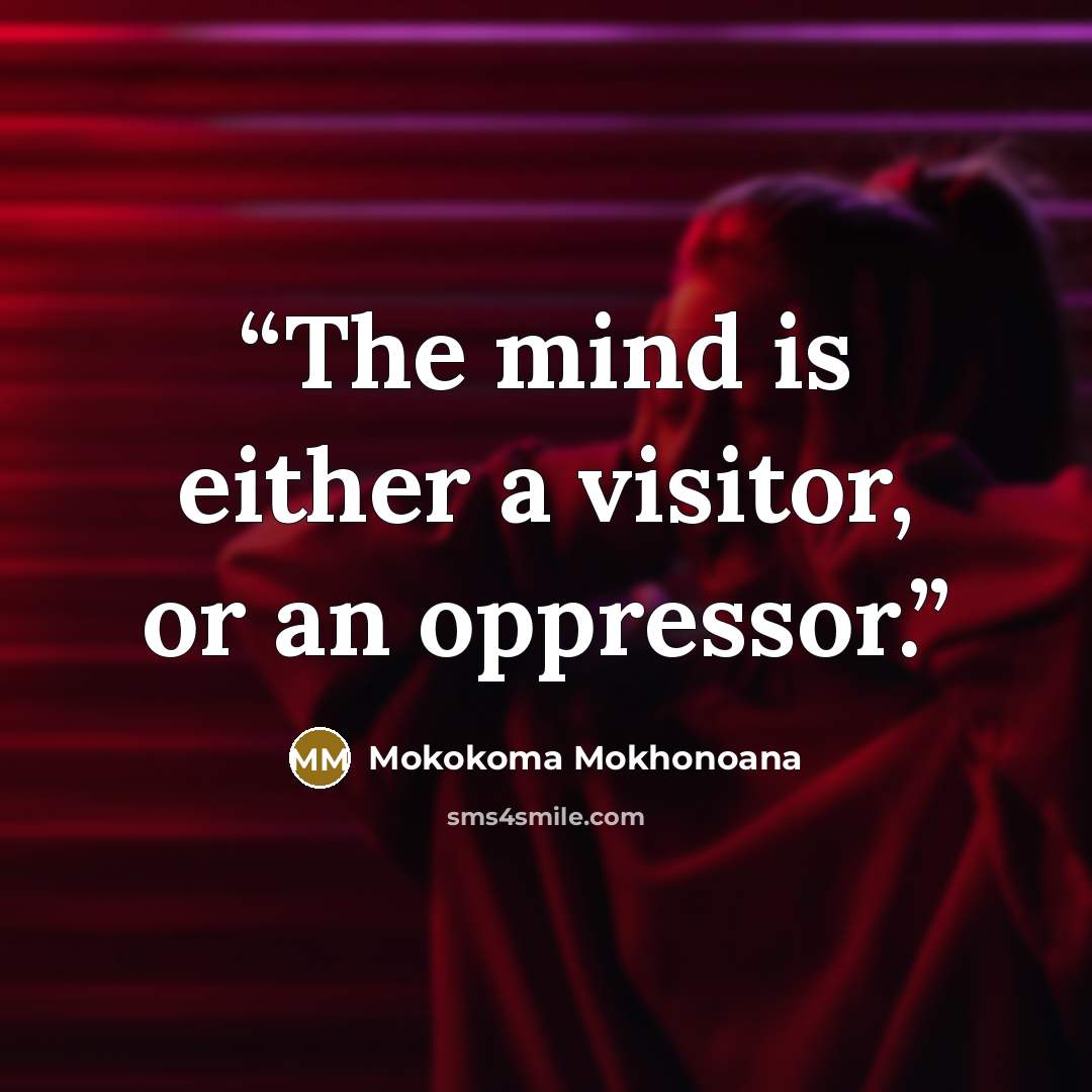 “The mind is either a visitor, or an oppressor.” quote by Mokokoma Mokhonoana