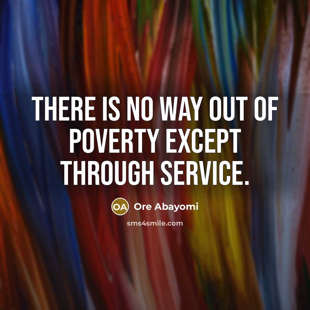 “There is no way out of poverty except through service.” quote by Ore Abayomi