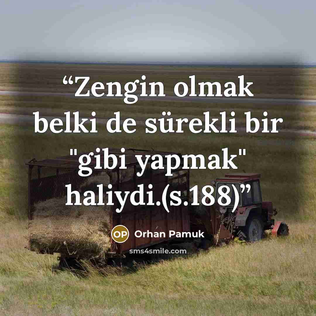 “Zengin olmak belki de sürekli bir "gibi yapmak" haliydi.(s.188)” quote by Orhan Pamuk