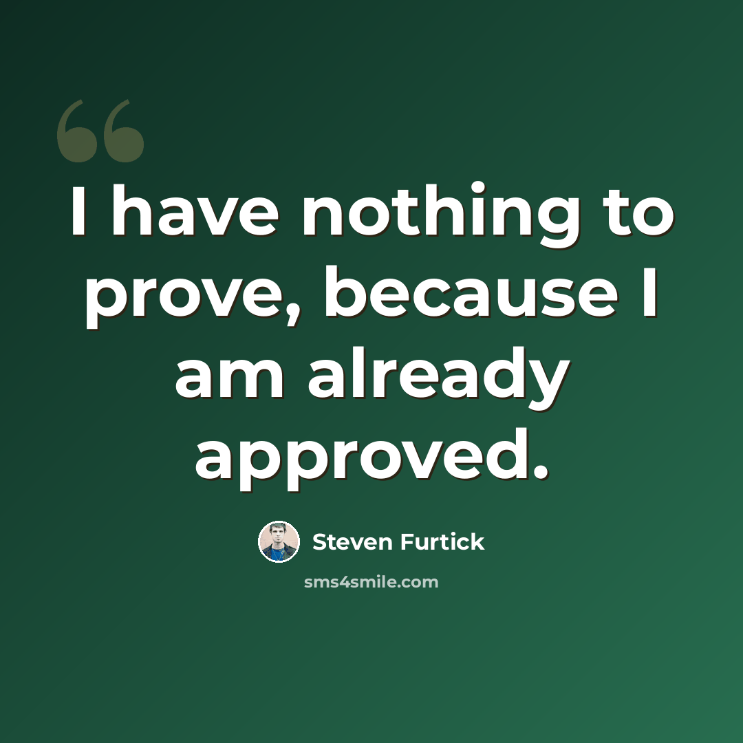 “I have nothing to prove, because I am already approved.” quote by Steven Furtick