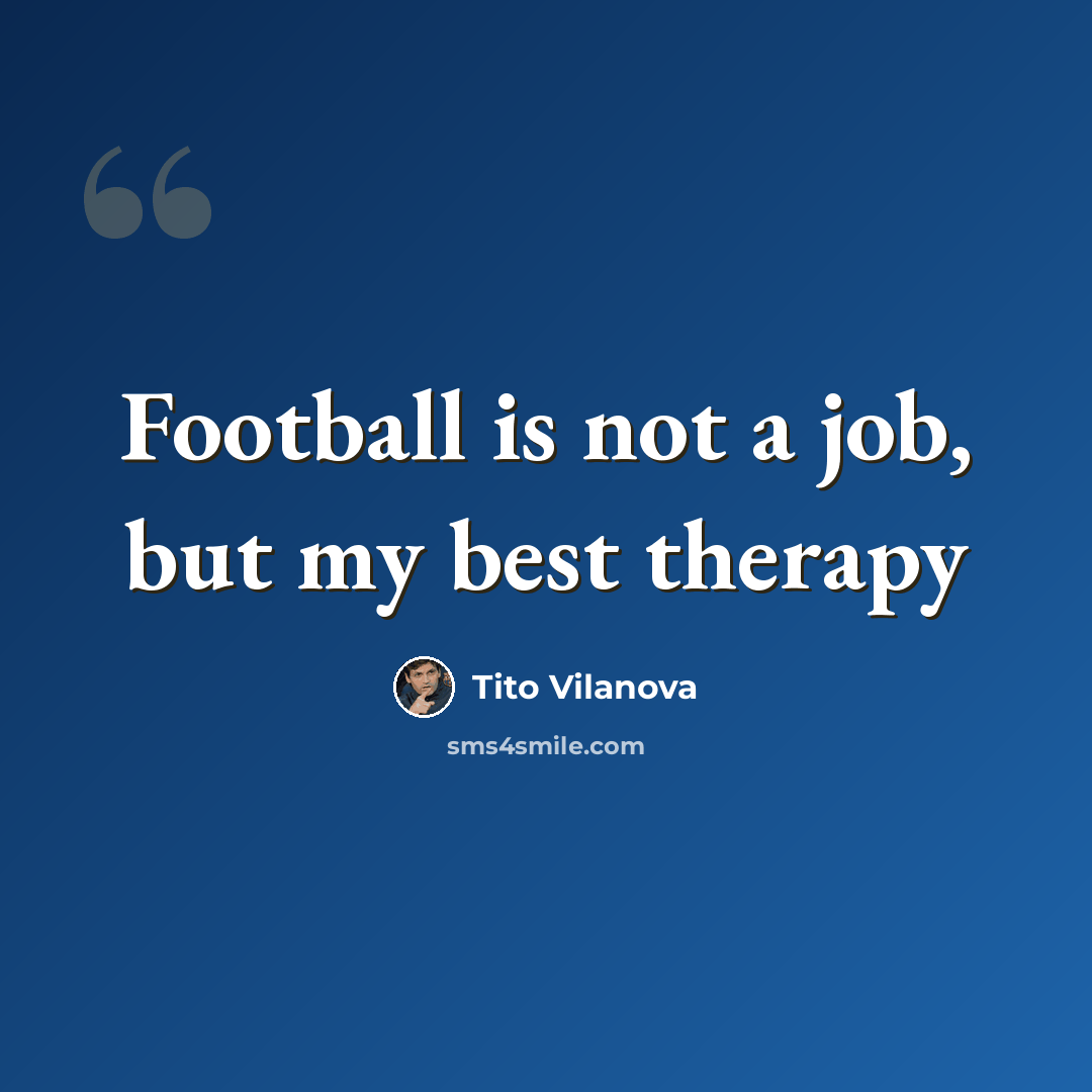 “Football is not a job, but my best therapy” quote by Tito Vilanova