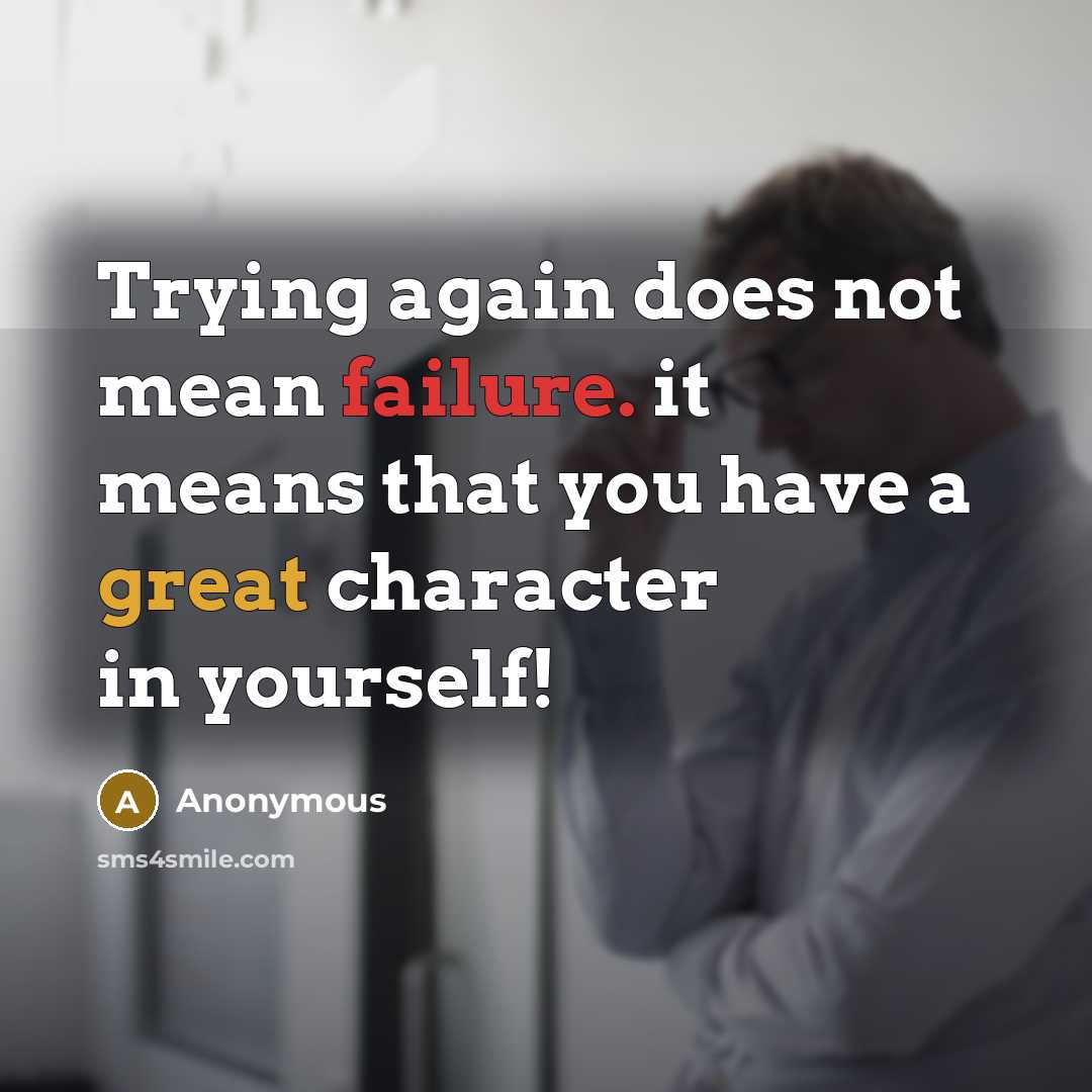 “Trying again does not mean failure. it means that you have a great character in yourself!” quote by Anonymous