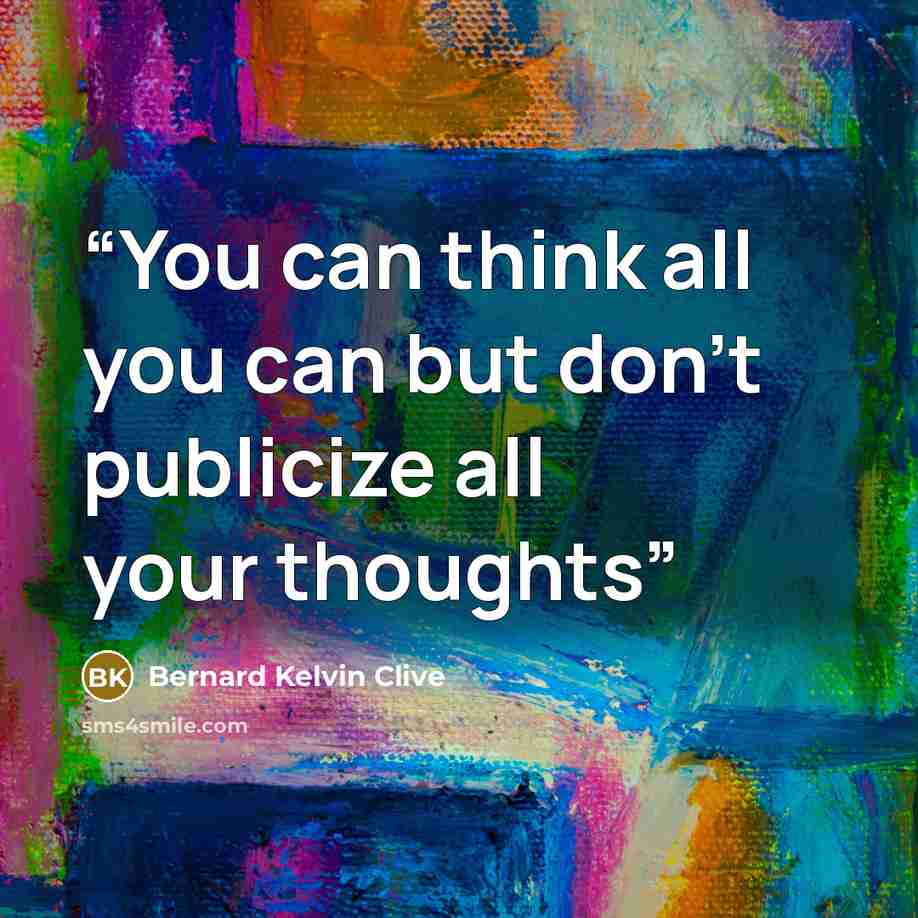 “You can think all you can but don't publicize all your thoughts” quote by Bernard Kelvin Clive