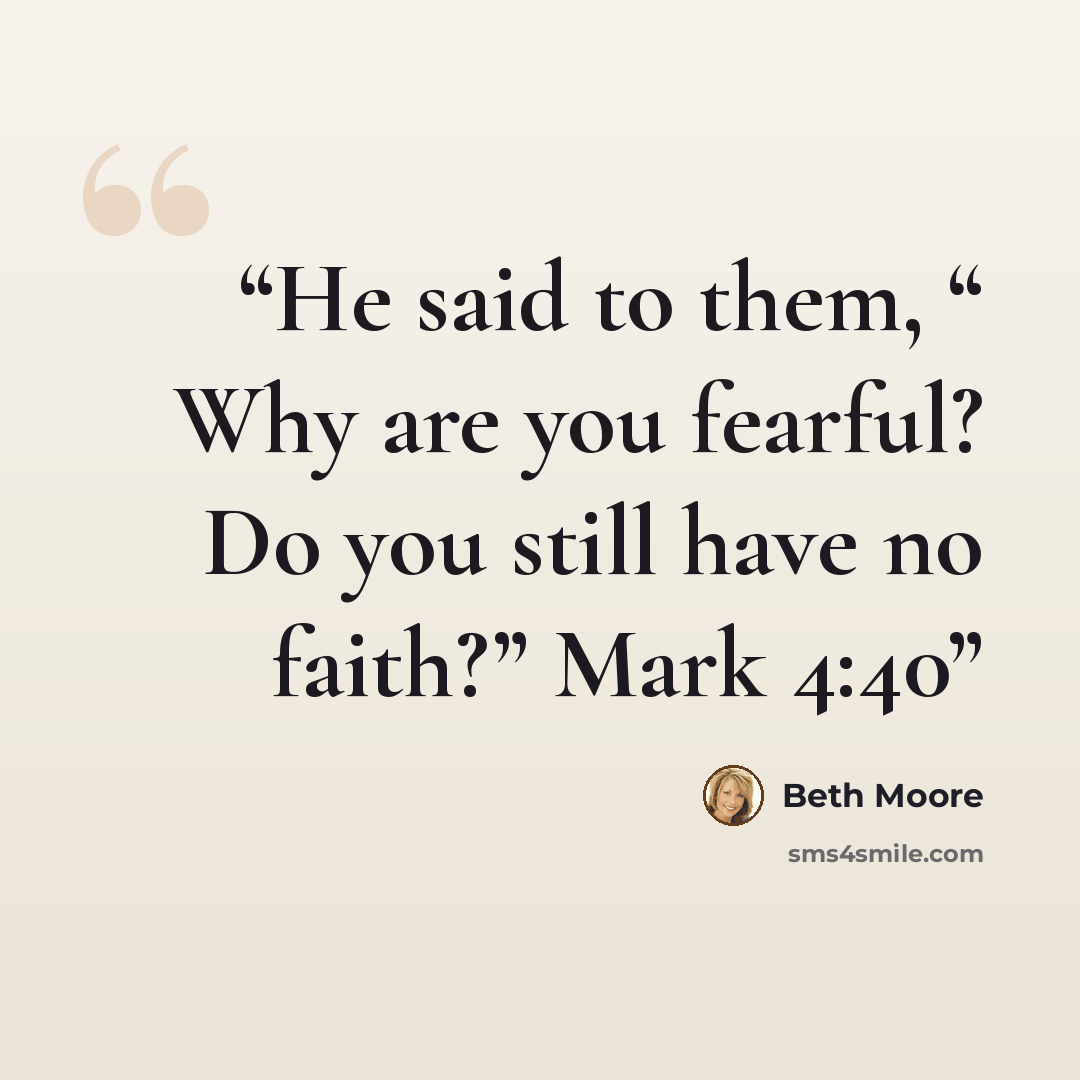 “He said to them, “ Why are you fearful? Do you still have no faith?” Mark 4:40” quote by Beth Moore