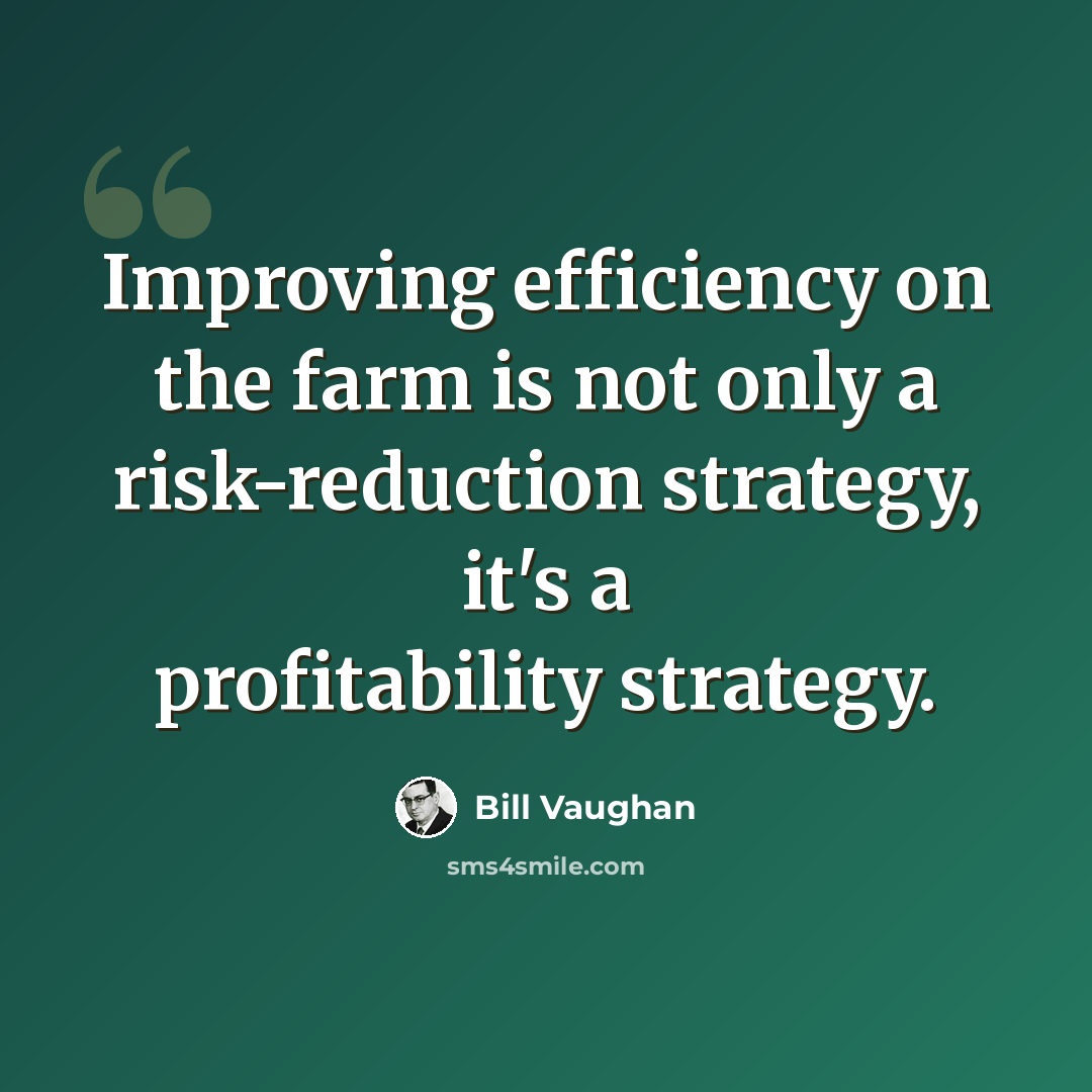“Improving efficiency on the farm is not only a risk-reduction strategy, it's a profitability strategy.” quote by Bill Vaughan