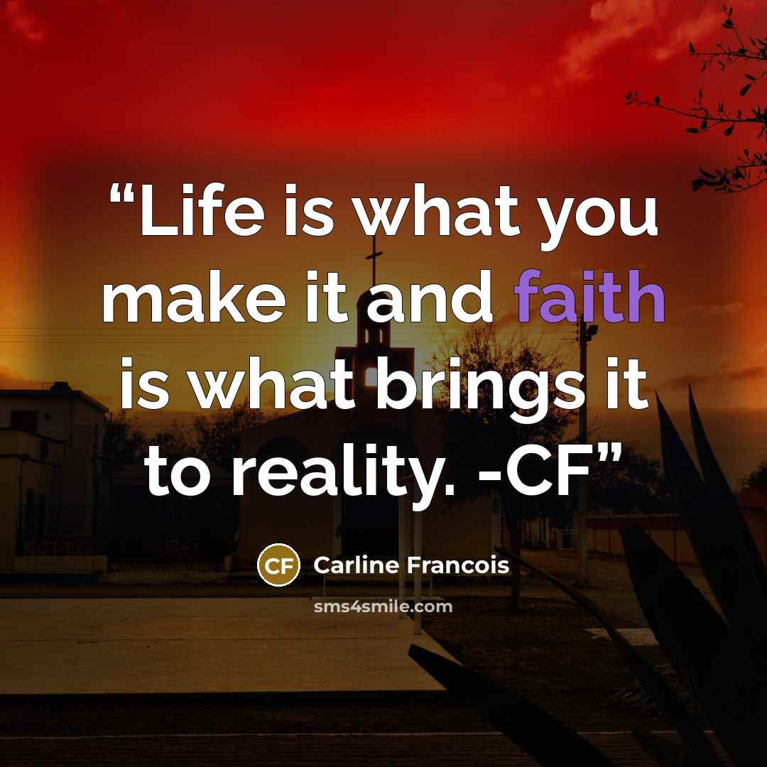 “Life is what you make it and faith is what brings it to reality. -CF” quote by Carline Francois
