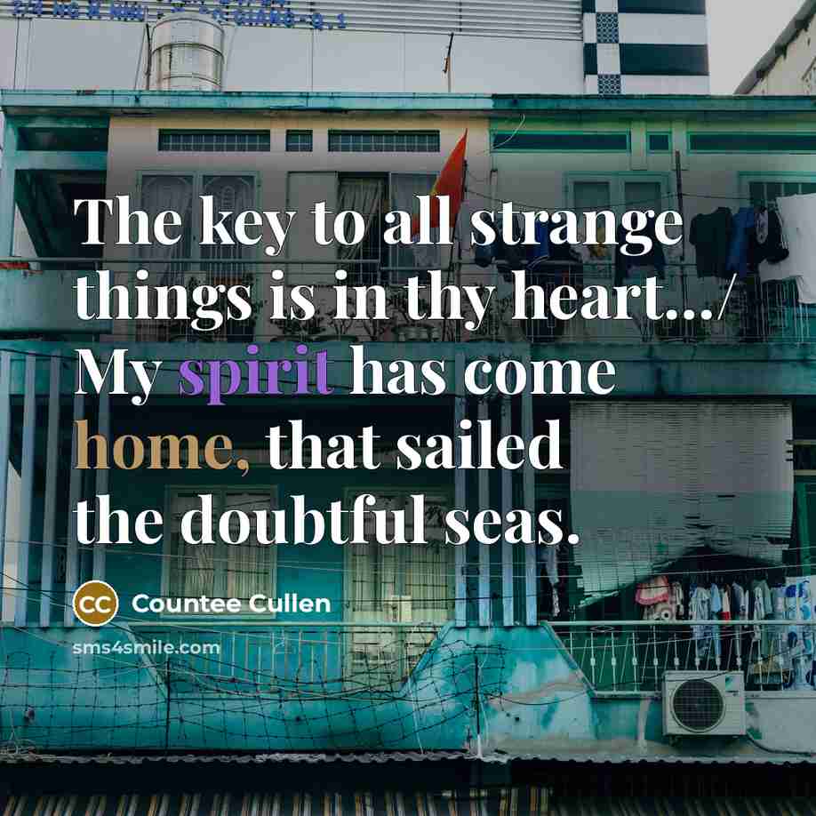 “The key to all strange things is in thy heart…/ My spirit has come home, that sailed the doubtful seas.” quote by Countee Cullen