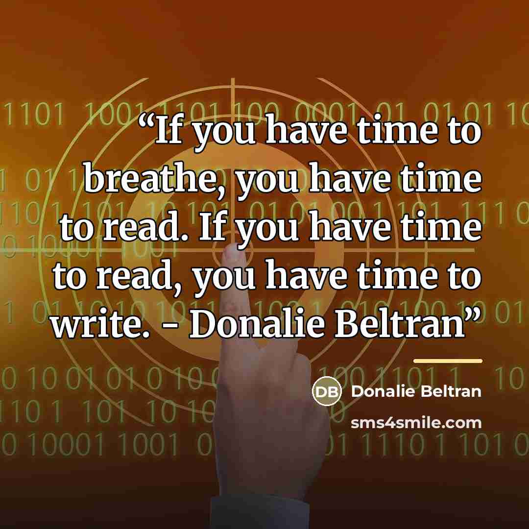 “If you have time to breathe, you have time to read. If you have time to read, you have time to write. - Donalie Beltran” quote by Donalie Beltran