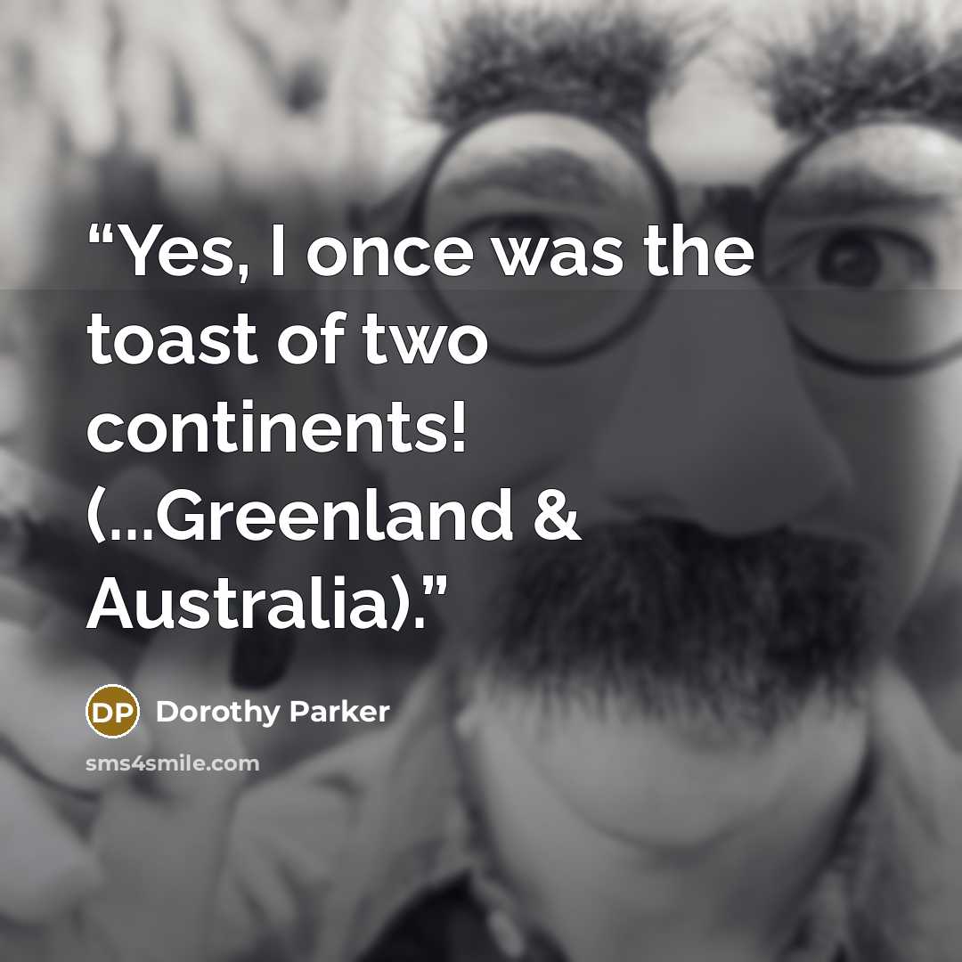“Yes, I once was the toast of two continents! (...Greenland & Australia).” quote by Dorothy Parker