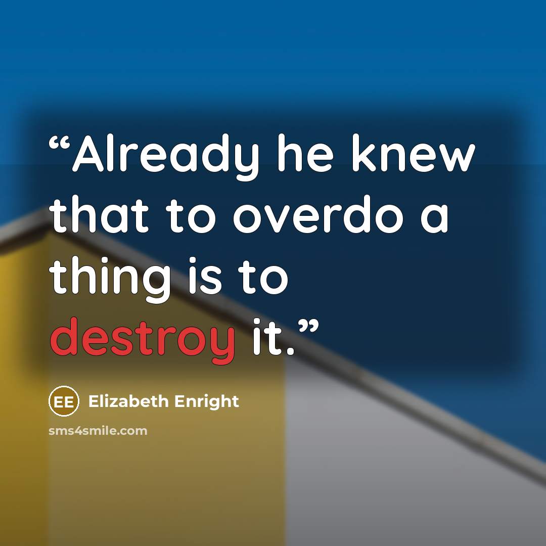 “Already he knew that to overdo a thing is to destroy it.” quote by elizabeth enright