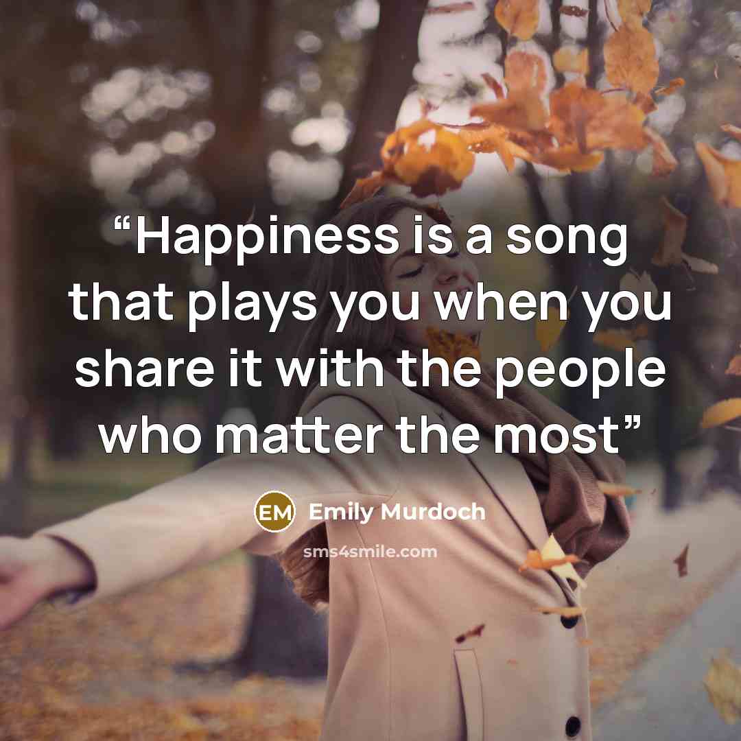 “Happiness is a song that plays you when you share it with the people who matter the most” quote by Emily Murdoch