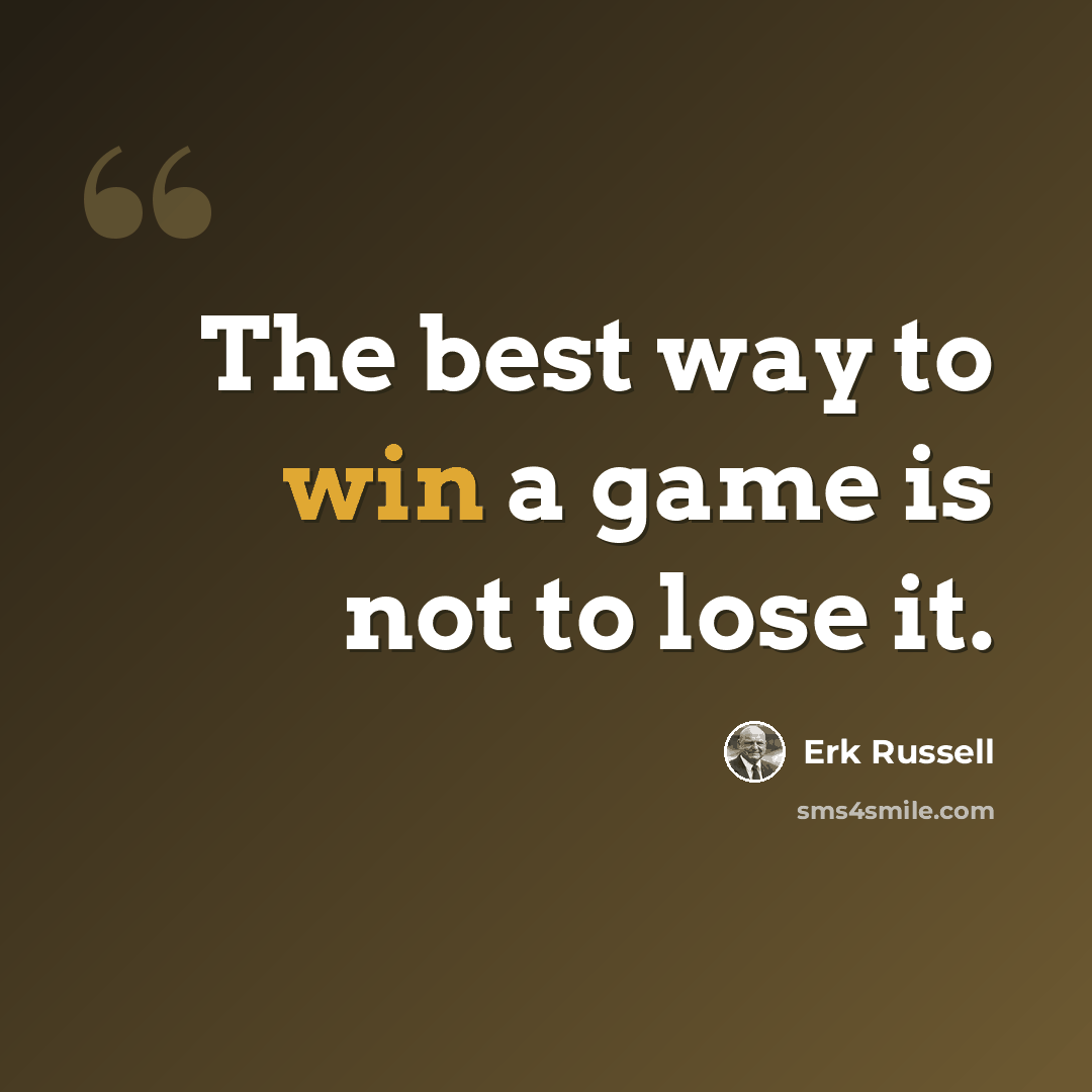 “The best way to win a game is not to lose it.” quote by Erk Russell