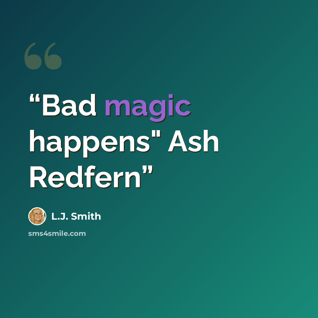 “Bad magic happens" Ash Redfern” quote by L.J. Smith