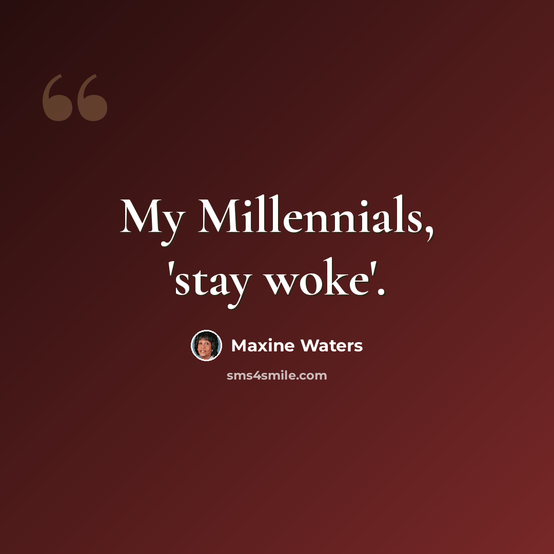 “My Millennials, 'stay woke'.” quote by Maxine Waters