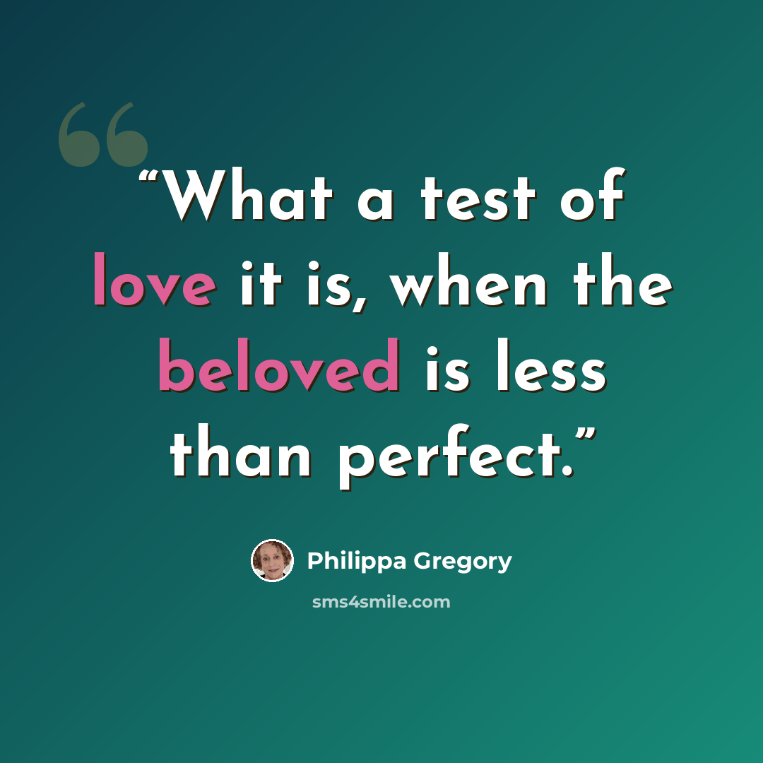 “What a test of love it is, when the beloved is less than perfect.” quote by Philippa Gregory