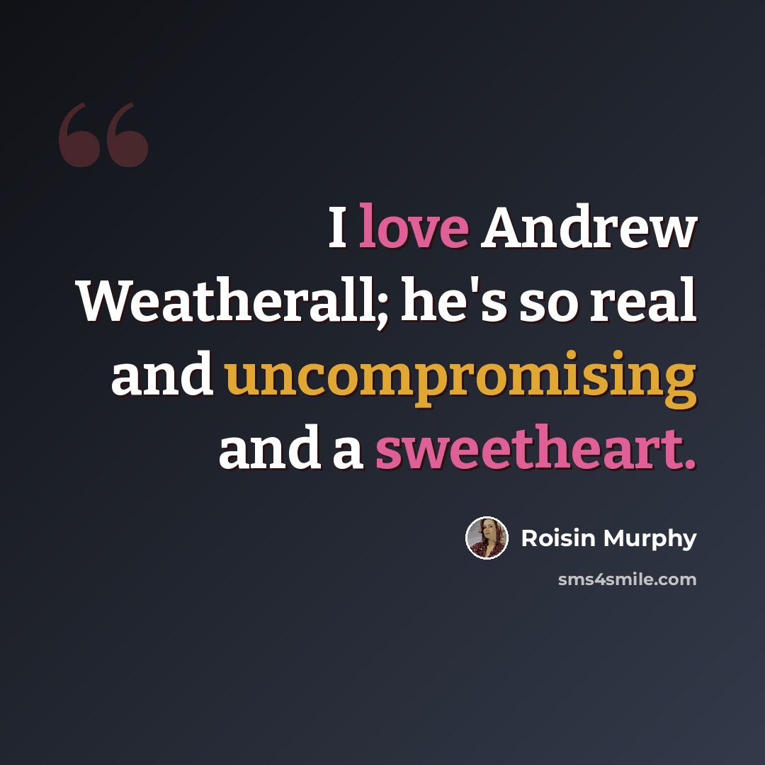 “I love Andrew Weatherall; he's so real and uncompromising and a sweetheart.” quote by Roisin Murphy