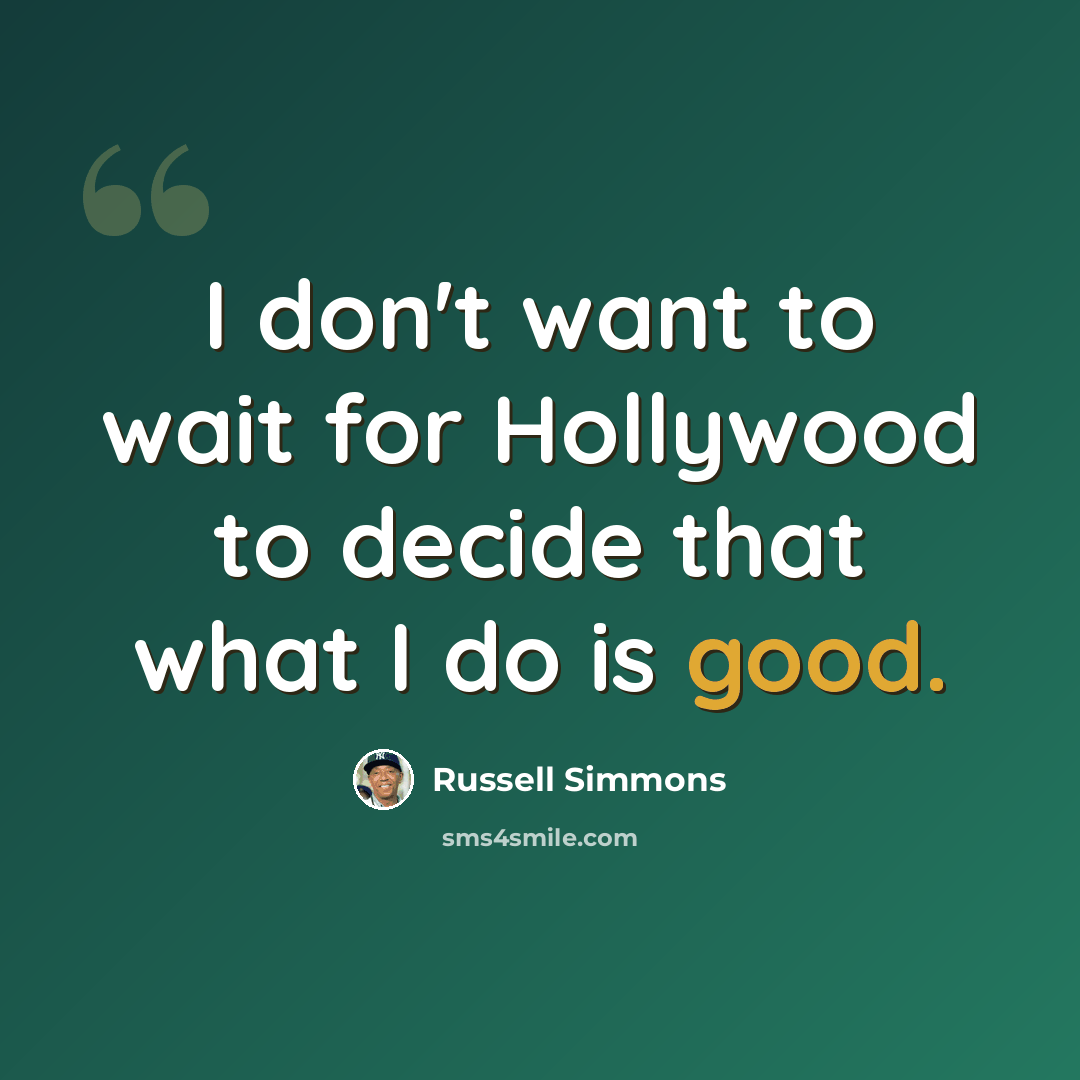 “I don't want to wait for Hollywood to decide that what I do is good.” quote by Russell Simmons