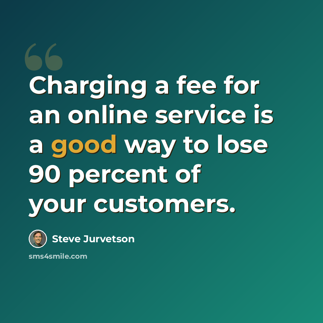 “Charging a fee for an online service is a good way to lose 90 percent of your customers.” quote by Steve Jurvetson