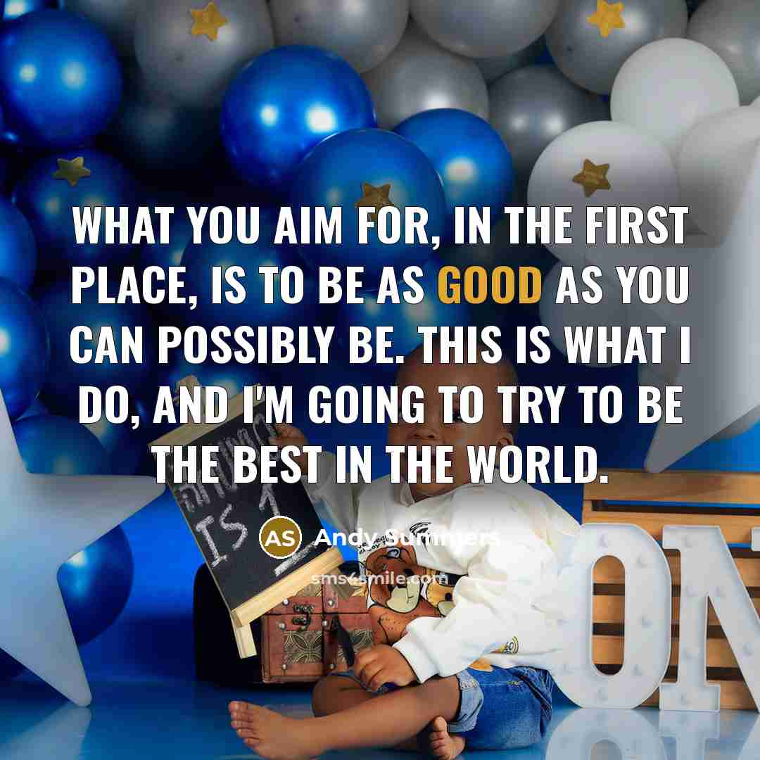 “What you aim for, in the first place, is to be as good as you can possibly be. This is what I do, and I'm going to try to be the best in the world.” quote by Andy Summers