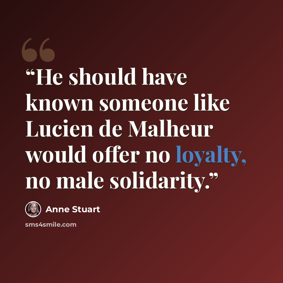 “He should have known someone like Lucien de Malheur would offer no loyalty, no male solidarity.” quote by Anne Stuart
