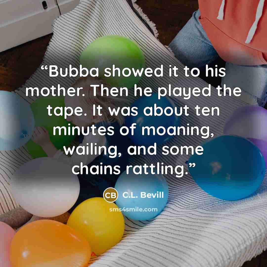 “Bubba showed it to his mother. Then he played the tape. It was about ten minutes of moaning, wailing, and some chains rattling.” quote by C.L. Bevill