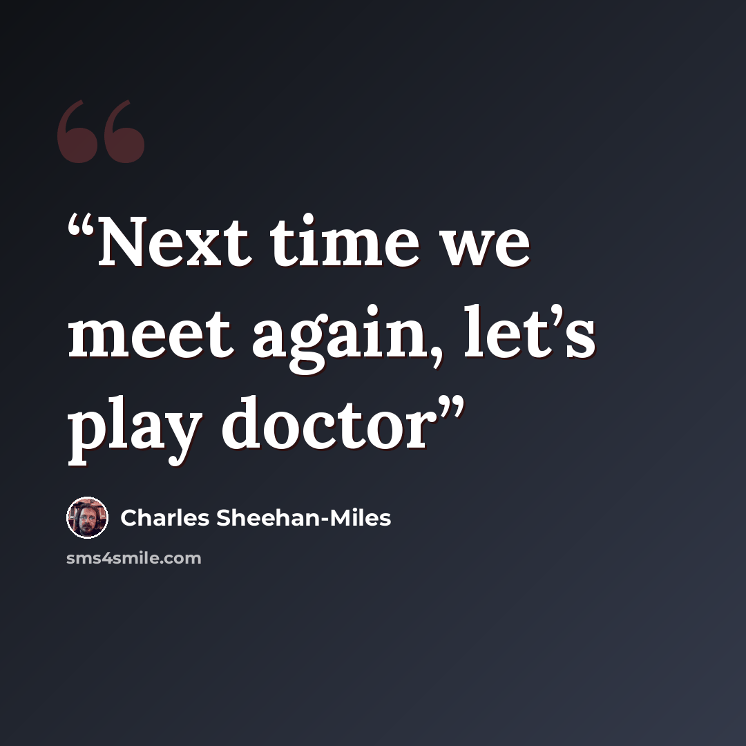 “Next time we meet again, let’s play doctor” quote by Charles Sheehan-Miles