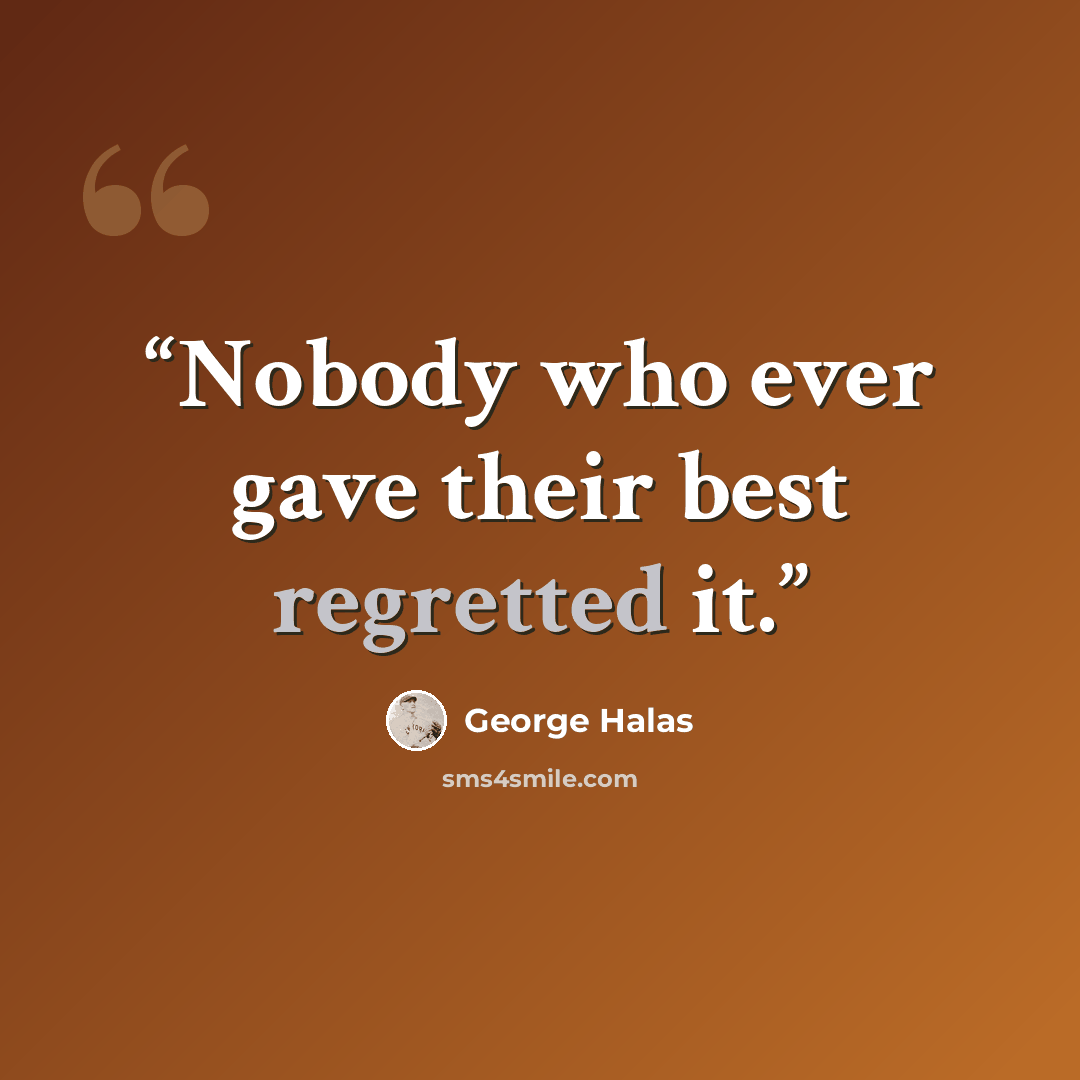 “Nobody who ever gave their best regretted it.” quote by George Halas