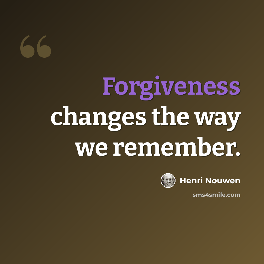 “Forgiveness changes the way we remember.” quote by Henri Nouwen