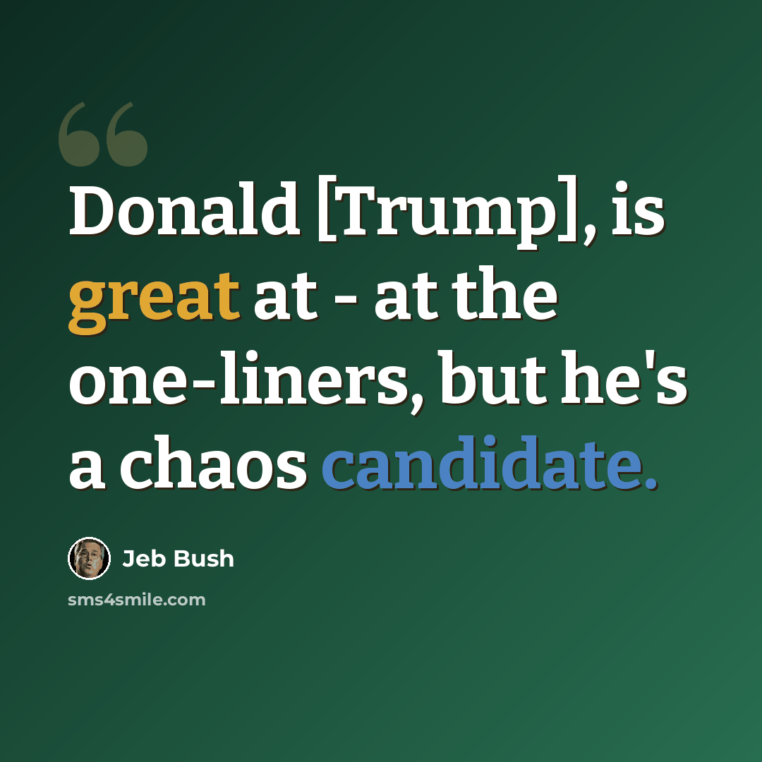 “Donald [Trump], is great at - at the one-liners, but he's a chaos candidate.” quote by Jeb Bush