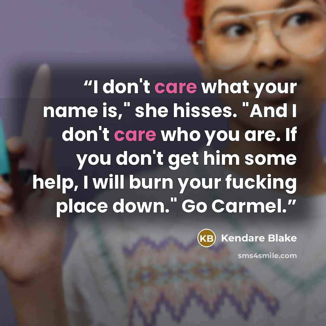 “I don't care what your name is," she hisses. "And I don't care who you are. If you don't get him some help, I will burn your fucking place down." Go Carmel.” quote by Kendare Blake