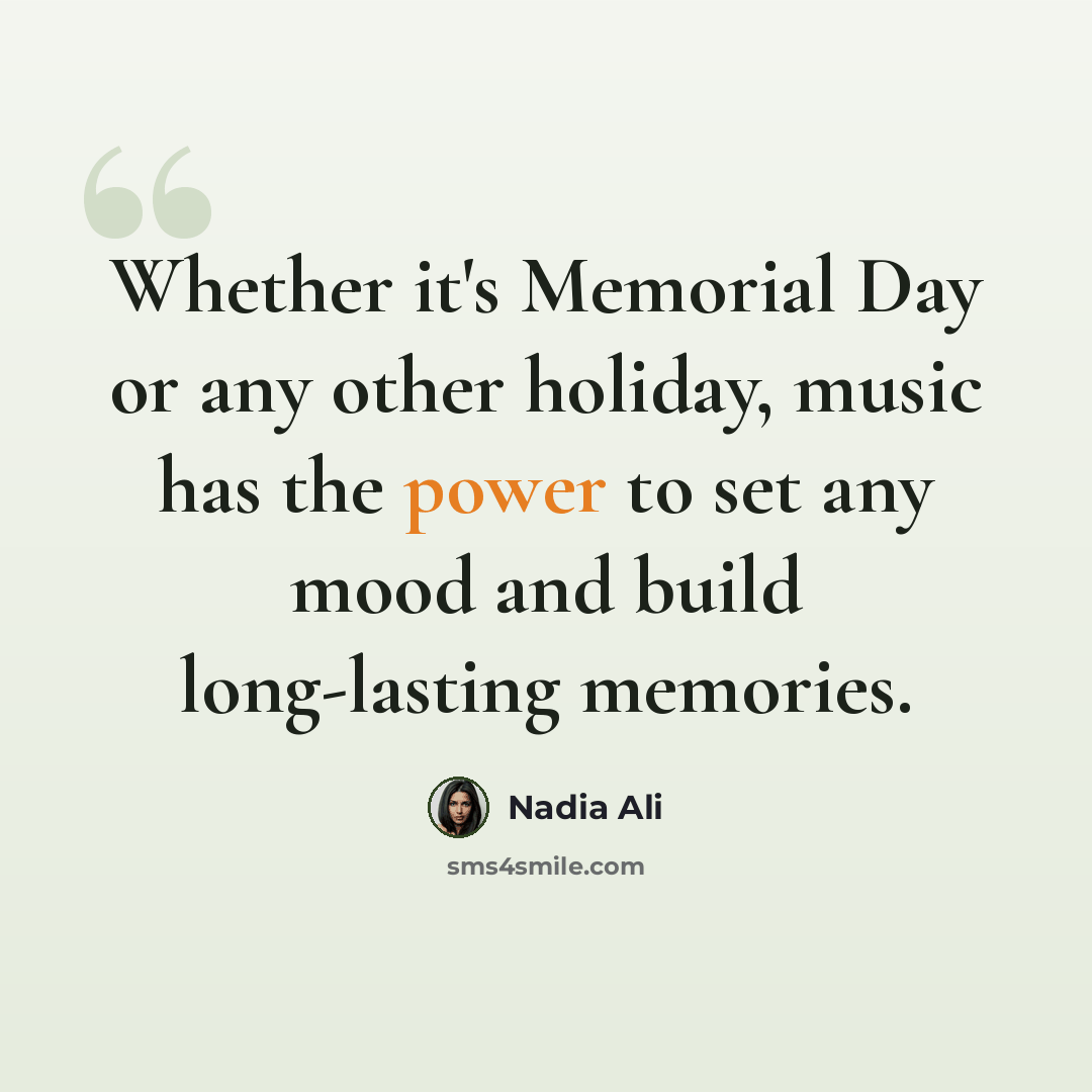 “Whether it's Memorial Day or any other holiday, music has the power to set any mood and build long-lasting memories.” quote by Nadia Ali