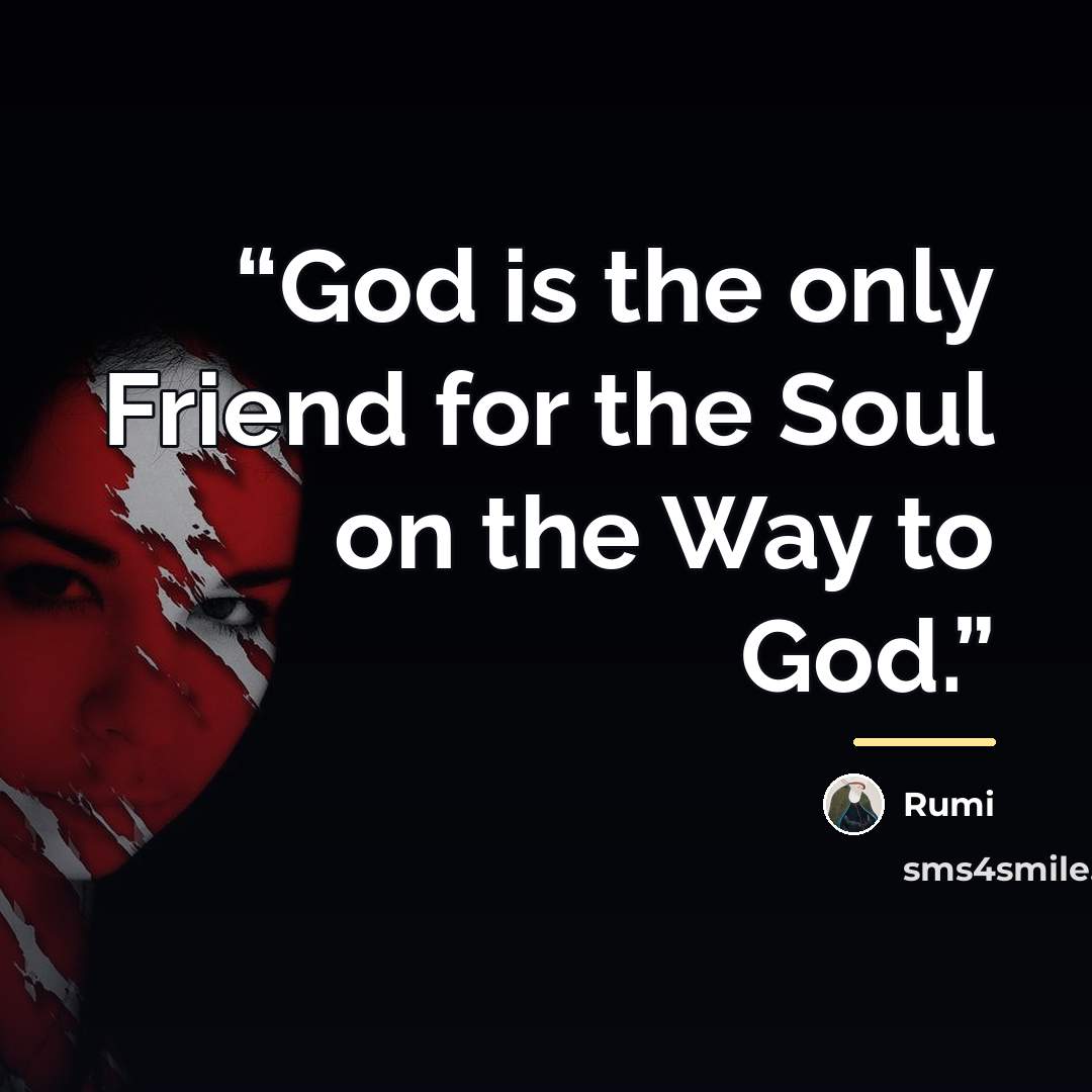 “God is the only Friend for the Soul on the Way to God.” quote by Rumi