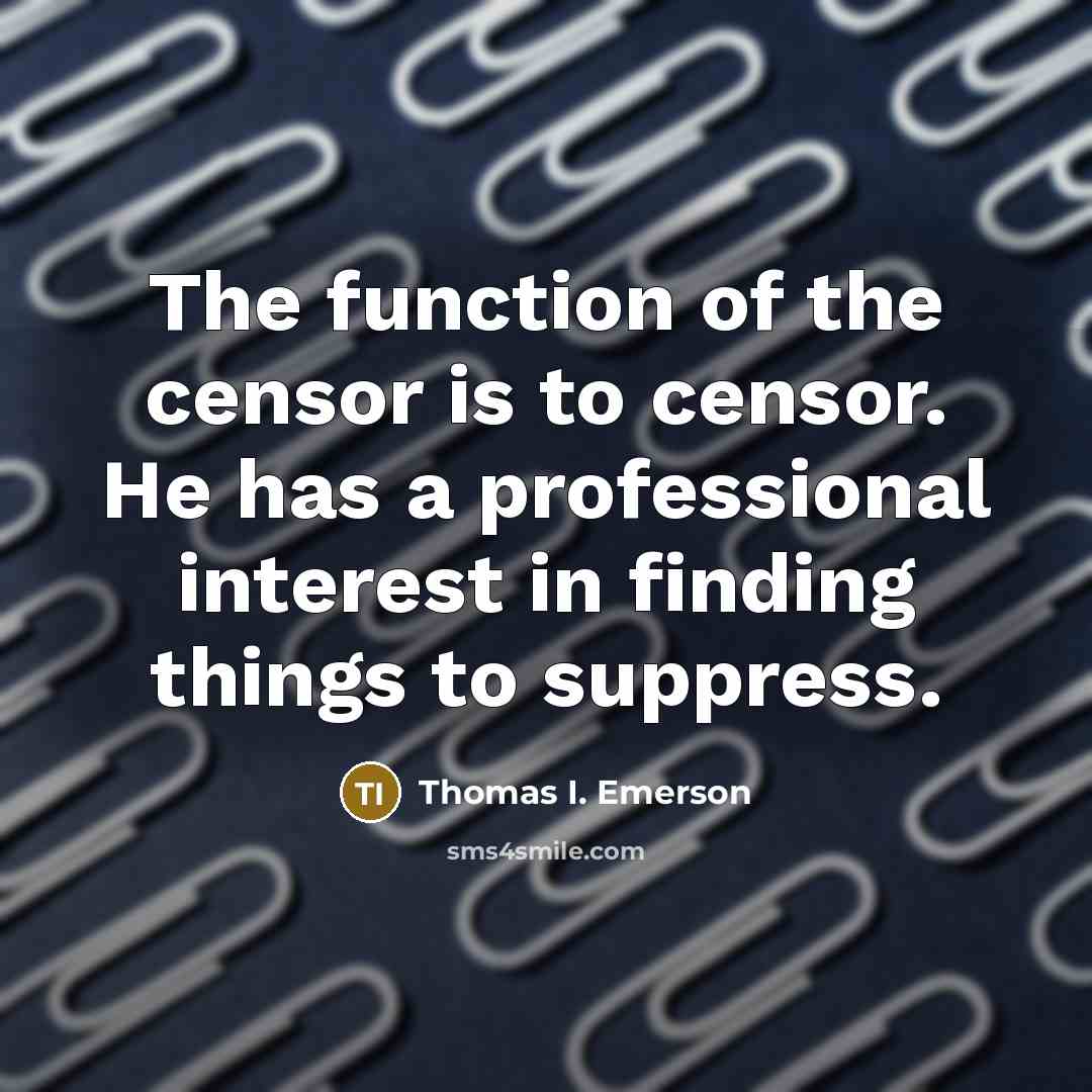 “The function of the censor is to censor. He has a professional interest in finding things to suppress.” quote by Thomas I. Emerson
