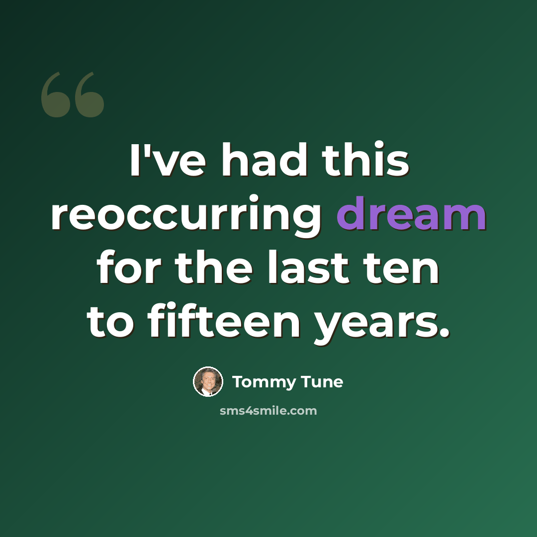 “I've had this reoccurring dream for the last ten to fifteen years.” quote by Tommy Tune