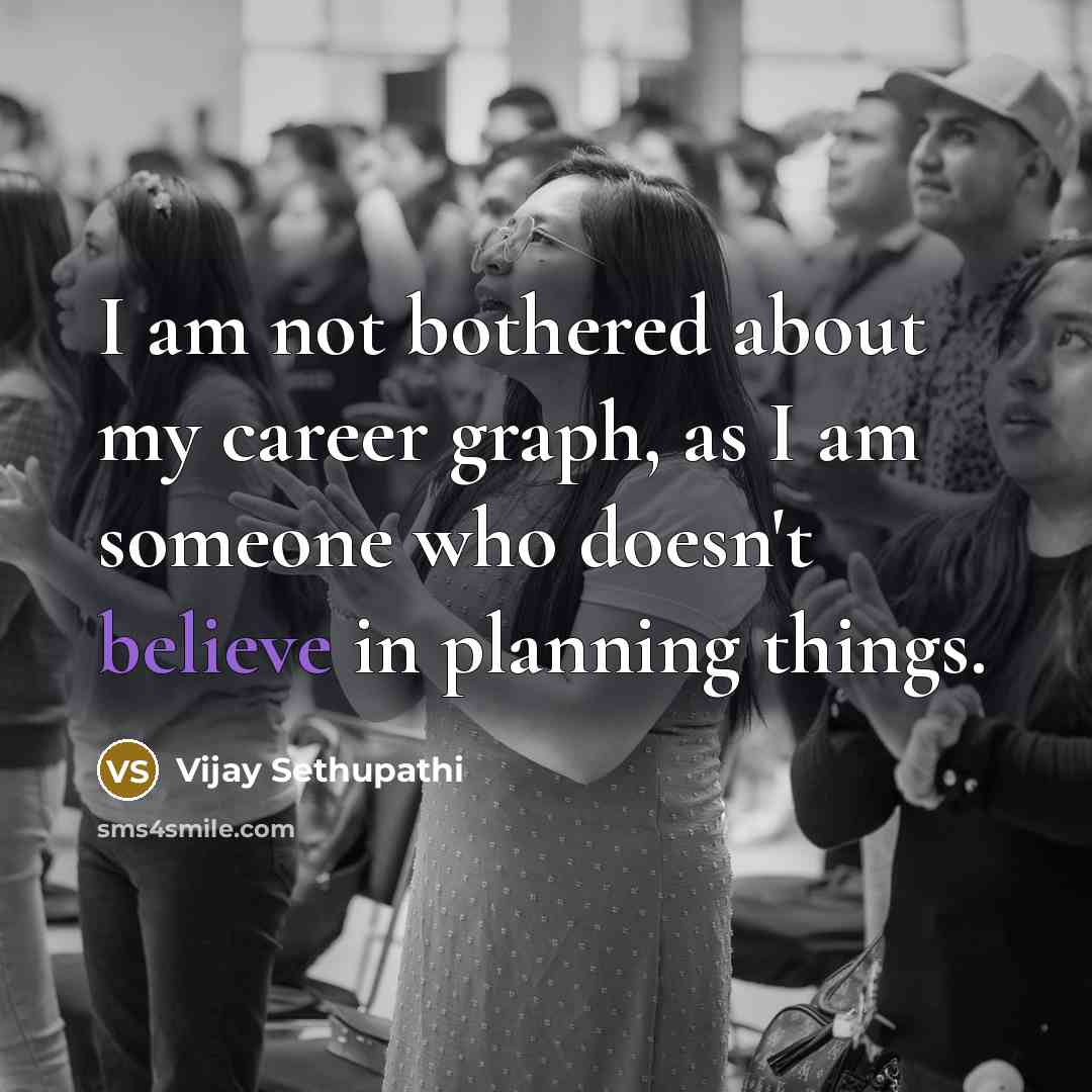 “I am not bothered about my career graph, as I am someone who doesn't believe in planning things.” quote by Vijay Sethupathi