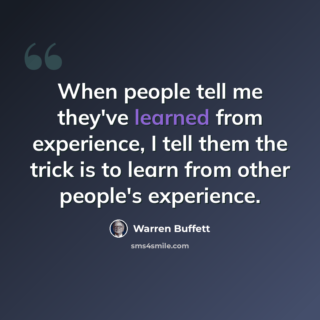 “When people tell me they've learned from experience, I tell them the trick is to learn from other people's experience.” quote by Warren Buffett