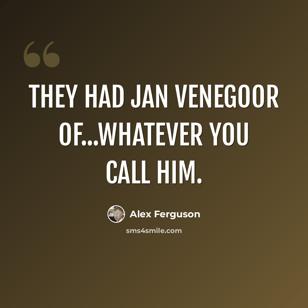 “They had Jan Venegoor of...whatever you call him.” quote by Alex Ferguson