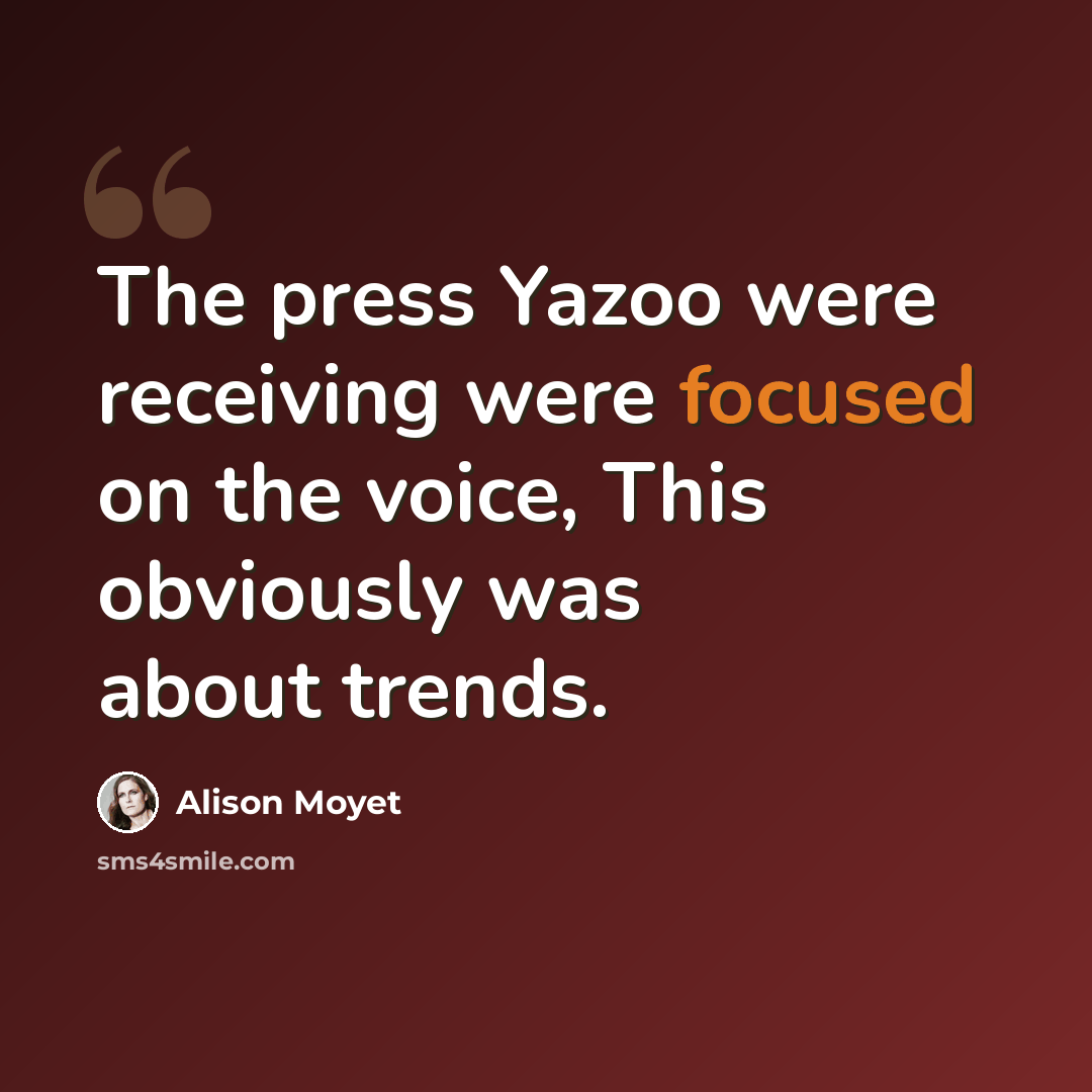 “The press Yazoo were receiving were focused on the voice, This obviously was about trends.” quote by Alison Moyet