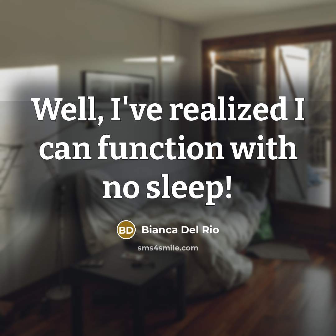 “Well, I've realized I can function with no sleep!” quote by Bianca Del Rio