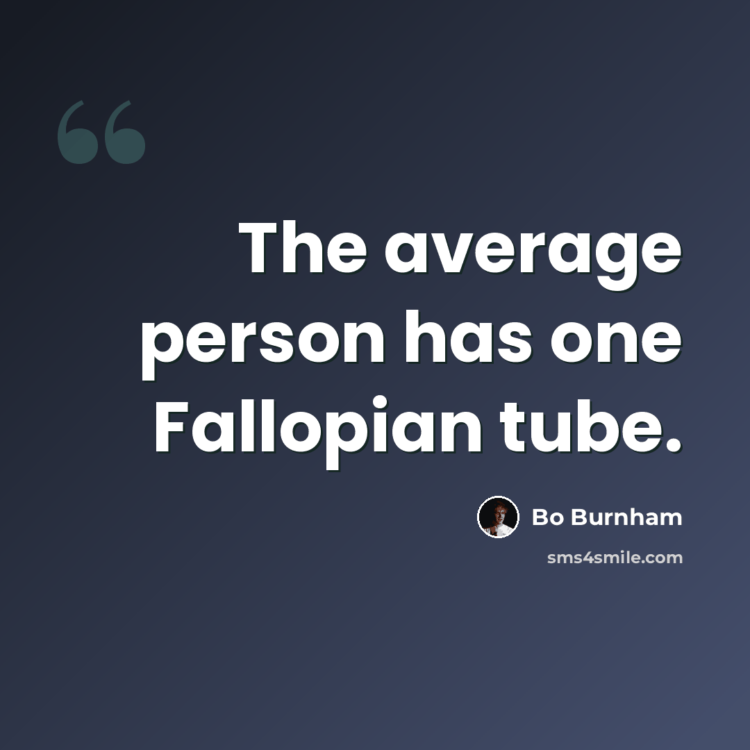 “The average person has one Fallopian tube.” quote by Bo Burnham