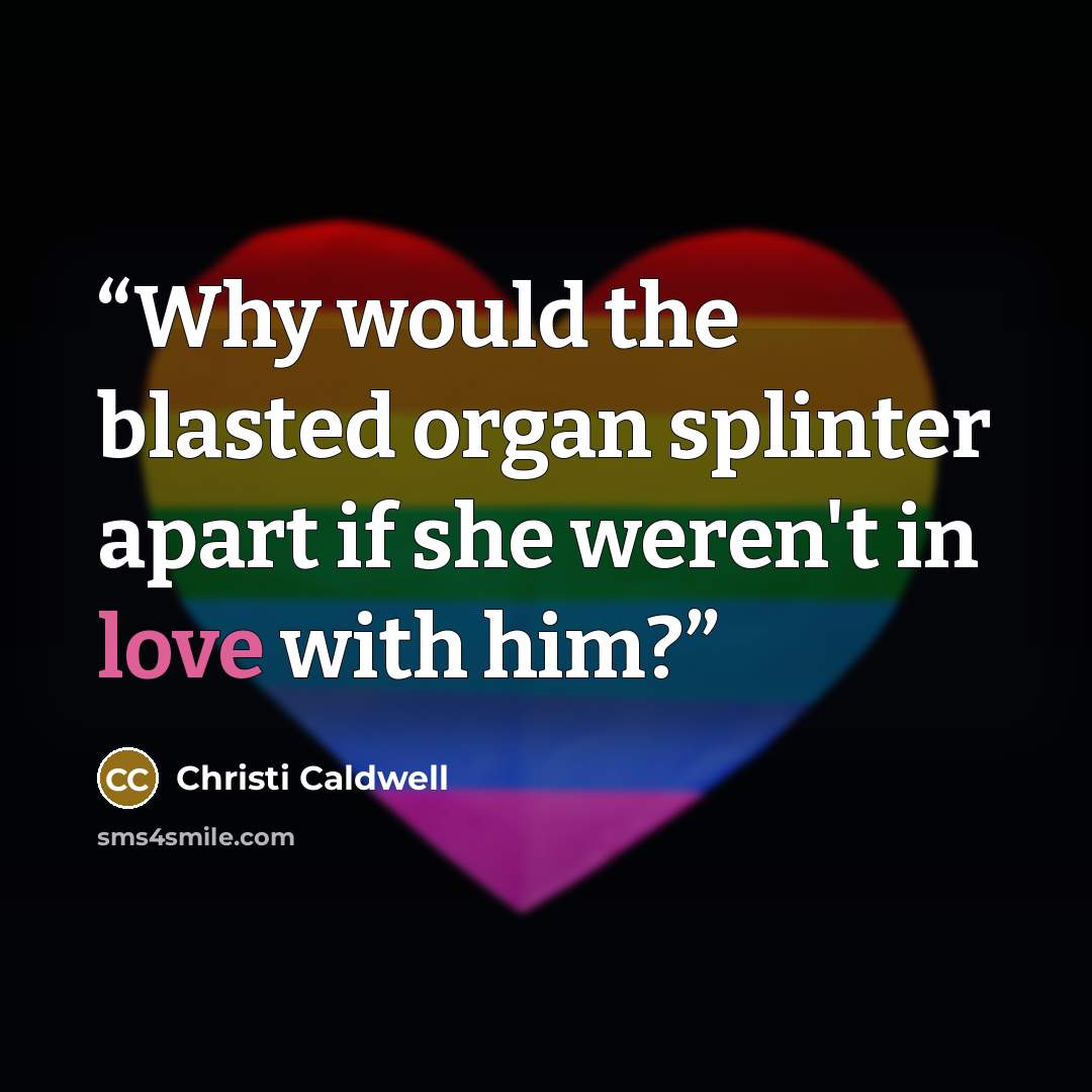 “Why would the blasted organ splinter apart if she weren't in love with him?” quote by Christi Caldwell